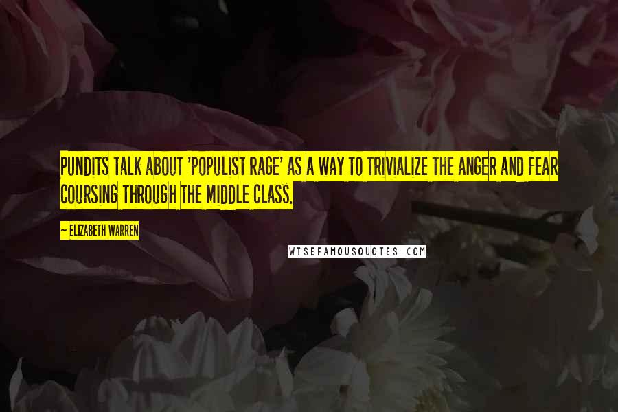 Elizabeth Warren quotes: Pundits talk about 'populist rage' as a way to trivialize the anger and fear coursing through the middle class.