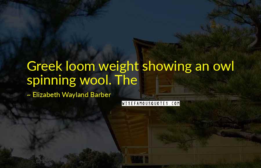 Elizabeth Wayland Barber quotes: Greek loom weight showing an owl spinning wool. The