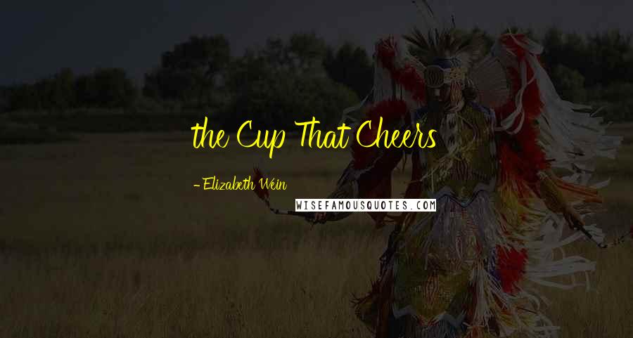 Elizabeth Wein quotes: the Cup That Cheers