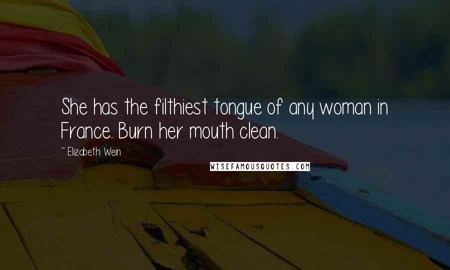 Elizabeth Wein quotes: She has the filthiest tongue of any woman in France. Burn her mouth clean.