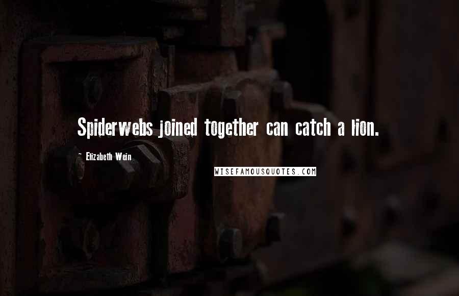 Elizabeth Wein quotes: Spiderwebs joined together can catch a lion.