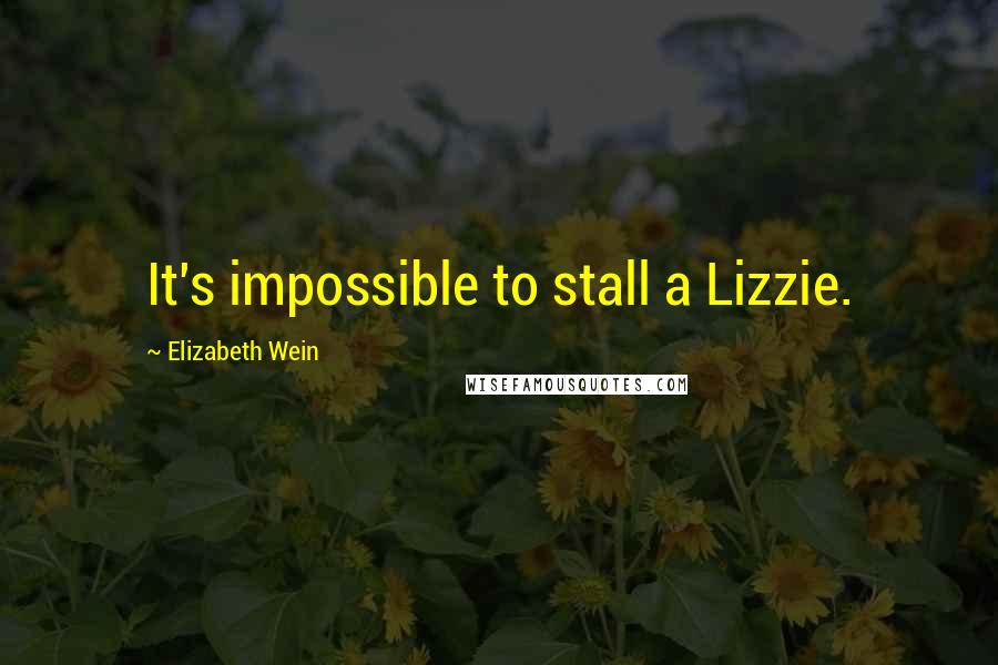 Elizabeth Wein quotes: It's impossible to stall a Lizzie.
