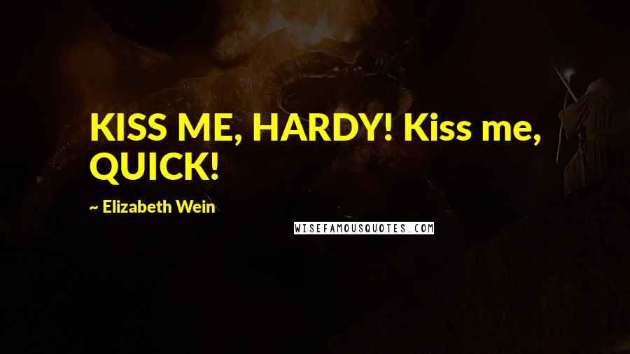 Elizabeth Wein quotes: KISS ME, HARDY! Kiss me, QUICK!