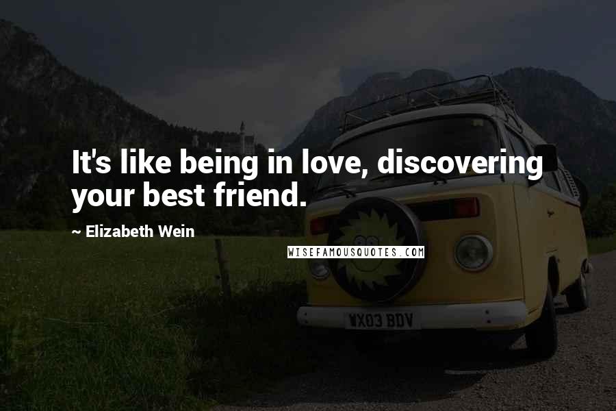 Elizabeth Wein quotes: It's like being in love, discovering your best friend.