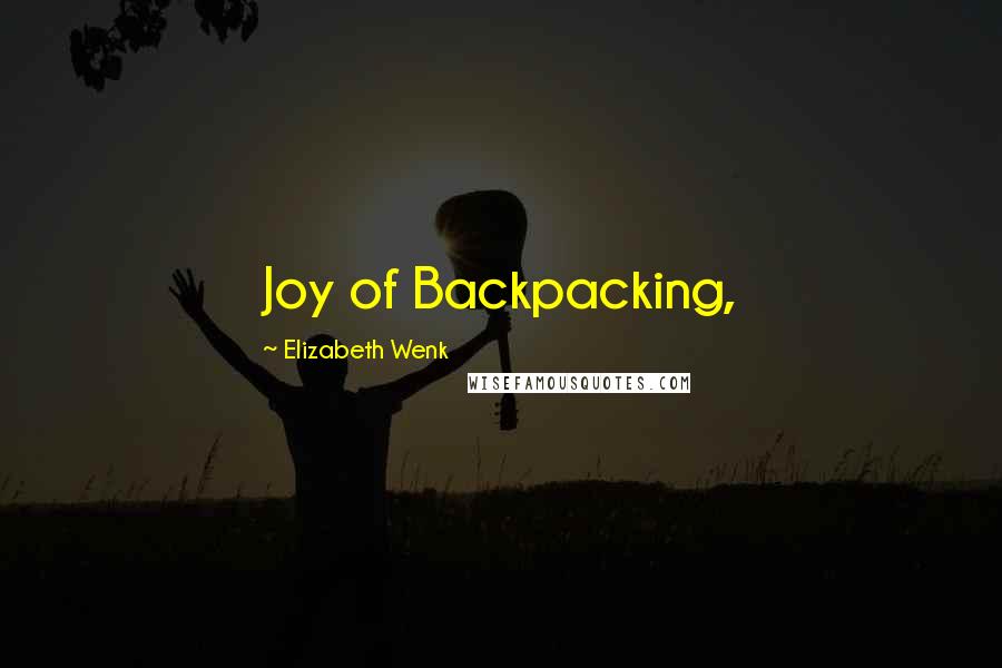 Elizabeth Wenk quotes: Joy of Backpacking,