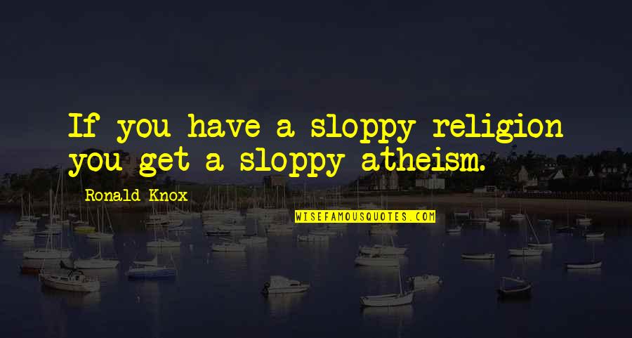 Elizabeth Willing Powel Quotes By Ronald Knox: If you have a sloppy religion you get Elizabeth Willing Powel Quotes By Ronald Knox: If you have a sloppy religion you get