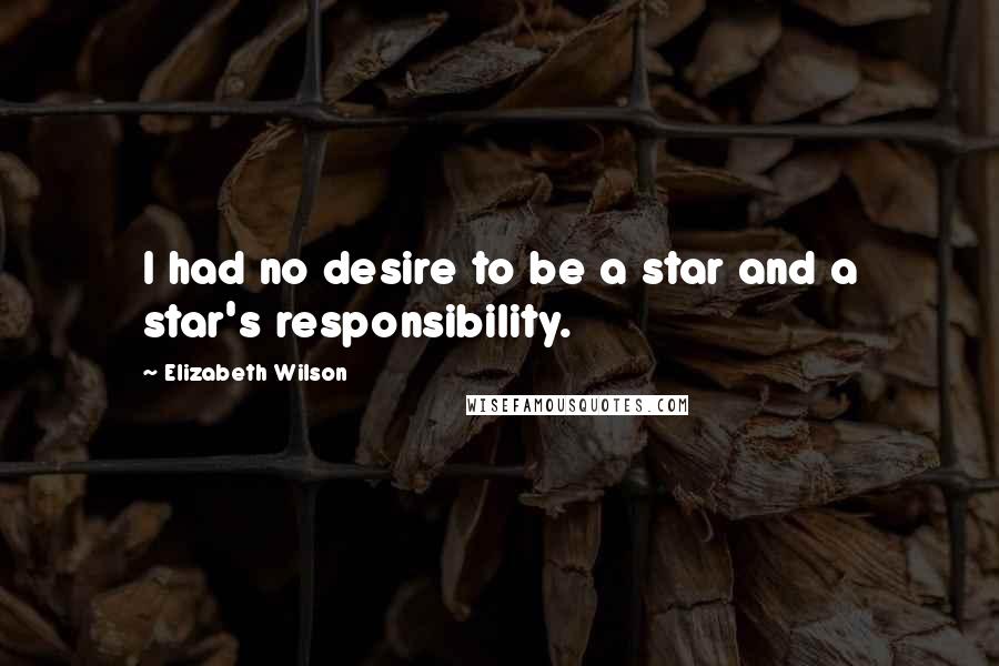 Elizabeth Wilson quotes: I had no desire to be a star and a star's responsibility.