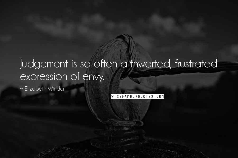 Elizabeth Winder quotes: Judgement is so often a thwarted, frustrated expression of envy.