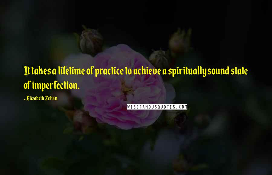 Elizabeth Zelvin quotes: It takes a lifetime of practice to achieve a spiritually sound state of imperfection.