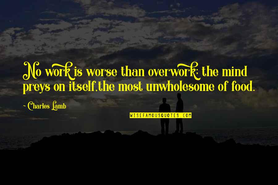 Elizabethan Love Quotes By Charles Lamb: No work is worse than overwork; the mind