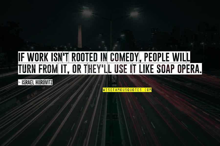 Elizabeths Gone Quotes By Israel Horovitz: If work isn't rooted in comedy, people will