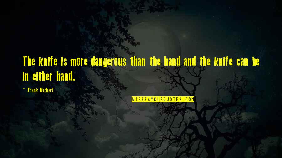 Elizabeths Love For Darcy Quotes By Frank Herbert: The knife is more dangerous than the hand