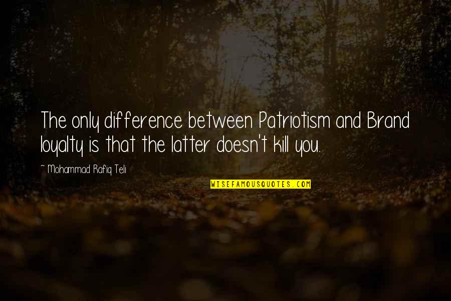 Elizabetta Worthington Quotes By Mohammad Rafiq Teli: The only difference between Patriotism and Brand loyalty