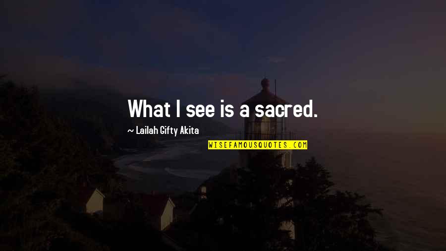 Elizabette Johnson Quotes By Lailah Gifty Akita: What I see is a sacred.