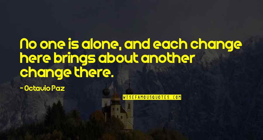Elizandra Sousa Quotes By Octavio Paz: No one is alone, and each change here