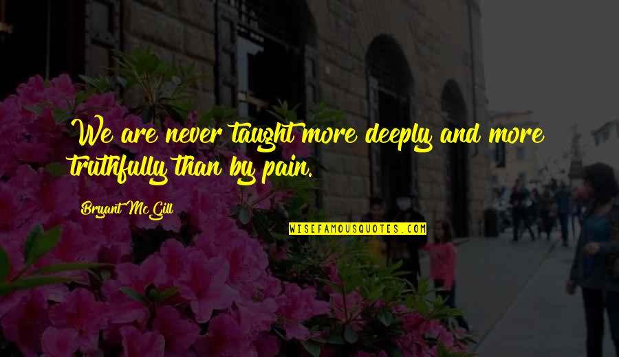Elizardo Carandang Quotes By Bryant McGill: We are never taught more deeply and more