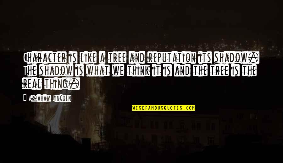 Elizarraras History Quotes By Abraham Lincoln: Character is like a tree and reputation its Elizarraras History Quotes By Abraham Lincoln: Character is like a tree and reputation its