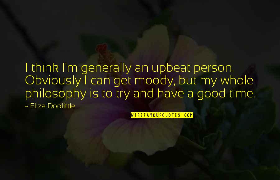 Eliza's Quotes By Eliza Doolittle: I think I'm generally an upbeat person. Obviously