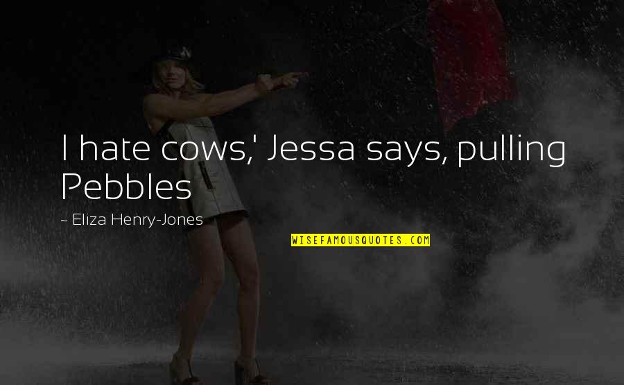 Eliza's Quotes By Eliza Henry-Jones: I hate cows,' Jessa says, pulling Pebbles