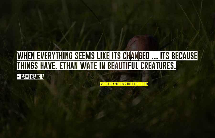 Elize Quotes By Kami Garcia: When everything seems like its changed ... its