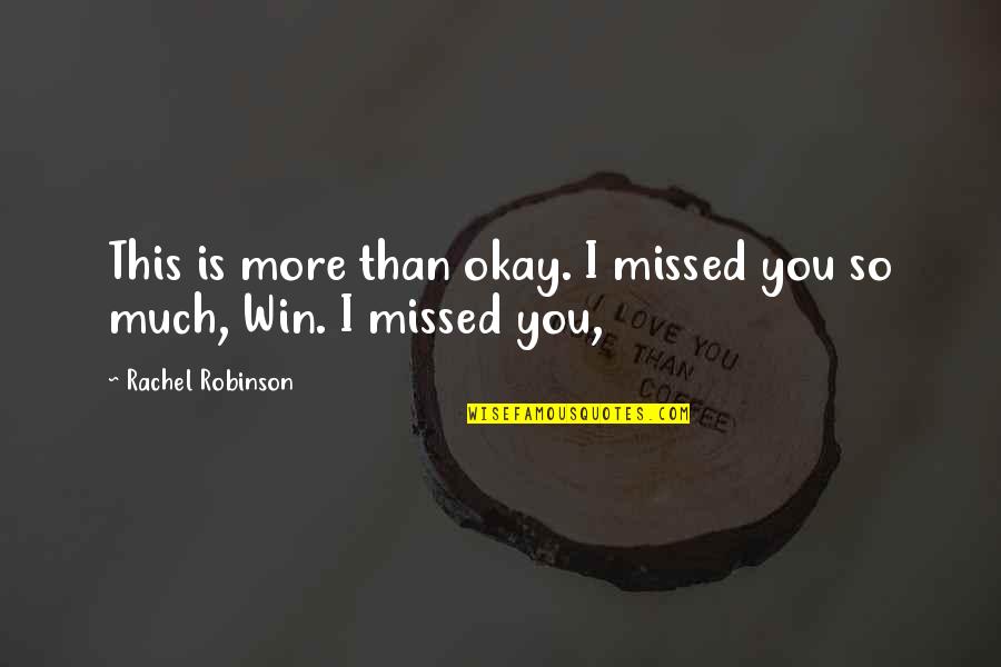 Elizebette Ceronio Quotes By Rachel Robinson: This is more than okay. I missed you Elizebette Ceronio Quotes By Rachel Robinson: This is more than okay. I missed you