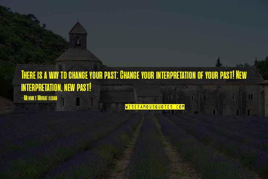 Elizeth Ramirez Quotes By Mehmet Murat Ildan: There is a way to change your past: Elizeth Ramirez Quotes By Mehmet Murat Ildan: There is a way to change your past: