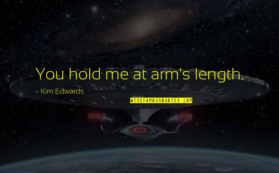 Eljamal Elias Quotes By Kim Edwards: You hold me at arm's length. Eljamal Elias Quotes By Kim Edwards: You hold me at arm's length.