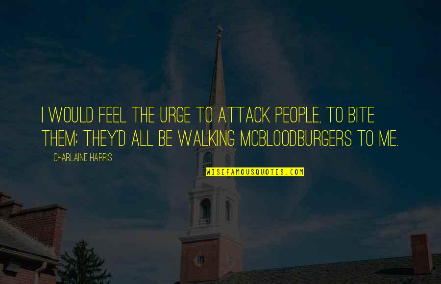 Eljarida24 Quotes By Charlaine Harris: I would feel the urge to attack people, Eljarida24 Quotes By Charlaine Harris: I would feel the urge to attack people,