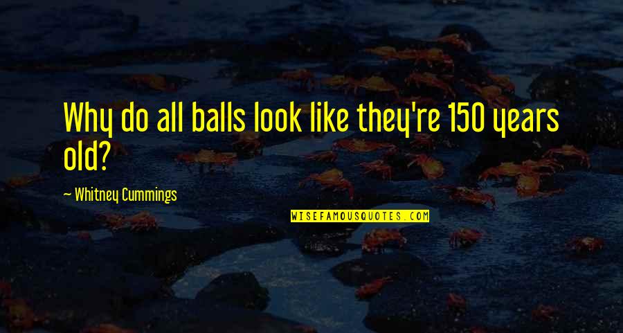 Eljuste Quotes By Whitney Cummings: Why do all balls look like they're 150