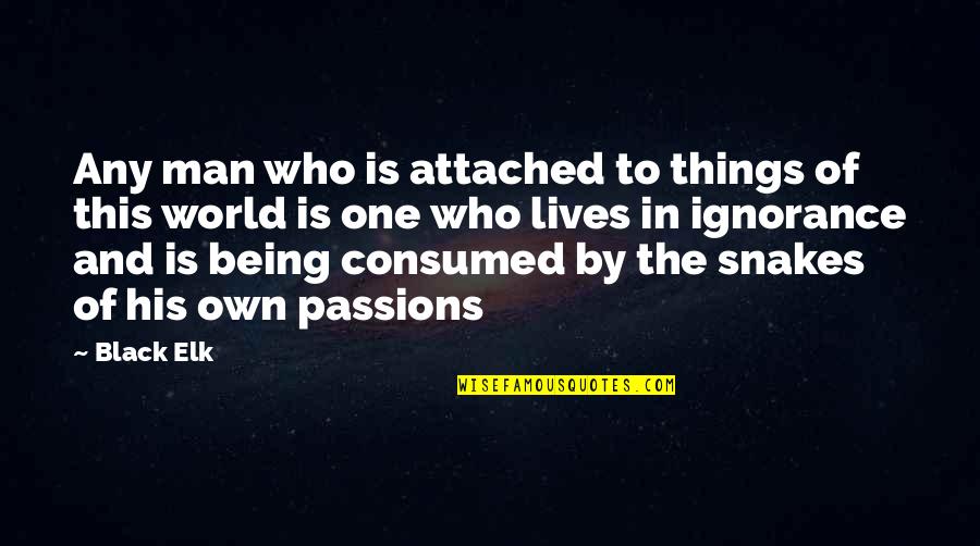 Elk Quotes By Black Elk: Any man who is attached to things of Elk Quotes By Black Elk: Any man who is attached to things of