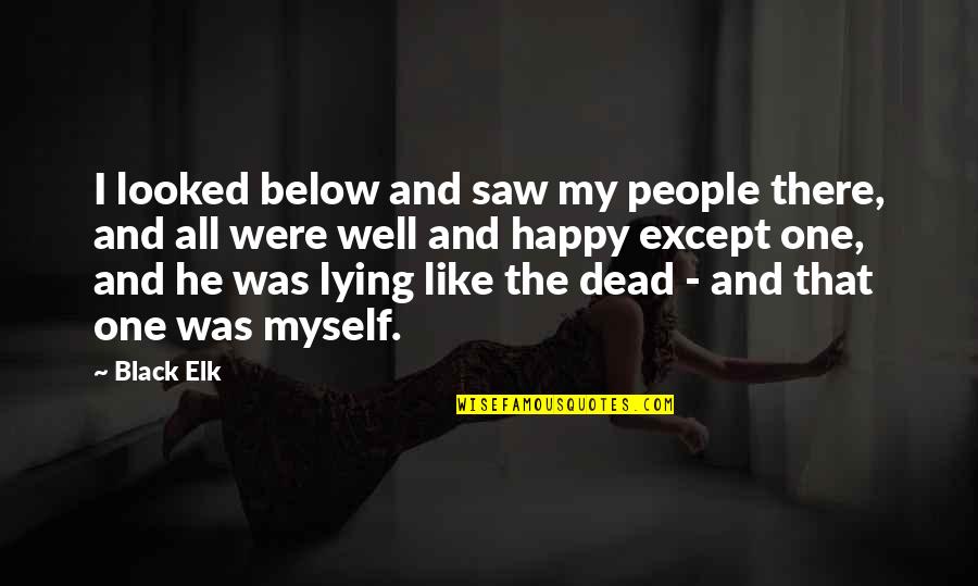 Elk Quotes By Black Elk: I looked below and saw my people there, Elk Quotes By Black Elk: I looked below and saw my people there,