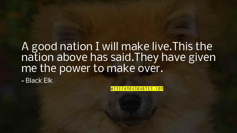 Elk Quotes By Black Elk: A good nation I will make live.This the Elk Quotes By Black Elk: A good nation I will make live.This the