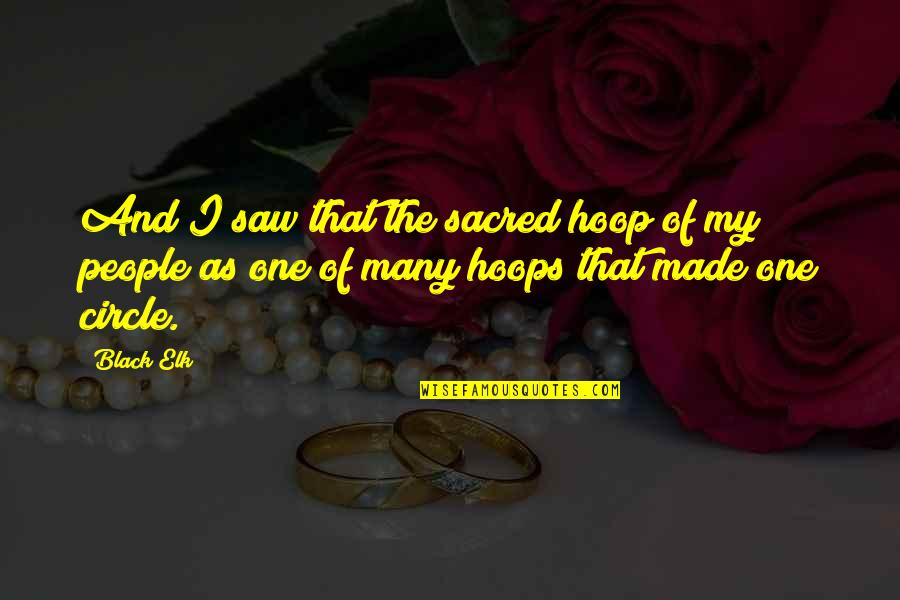Elk Quotes By Black Elk: And I saw that the sacred hoop of