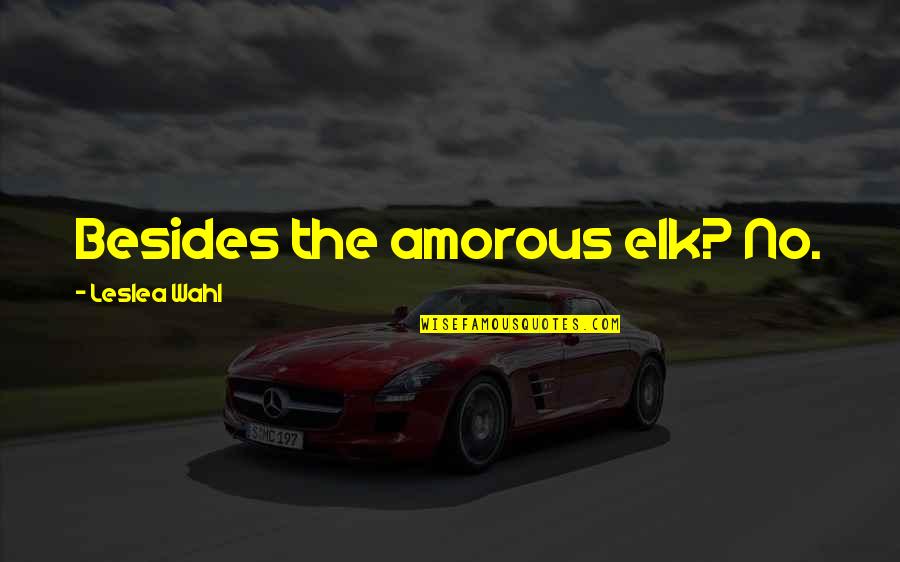 Elk Quotes By Leslea Wahl: Besides the amorous elk? No. Elk Quotes By Leslea Wahl: Besides the amorous elk? No.