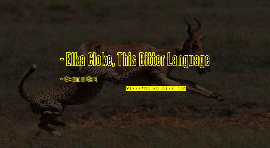 Elka Cloke Quotes By Cassandra Clare: - Elka Cloke, This Bitter Language