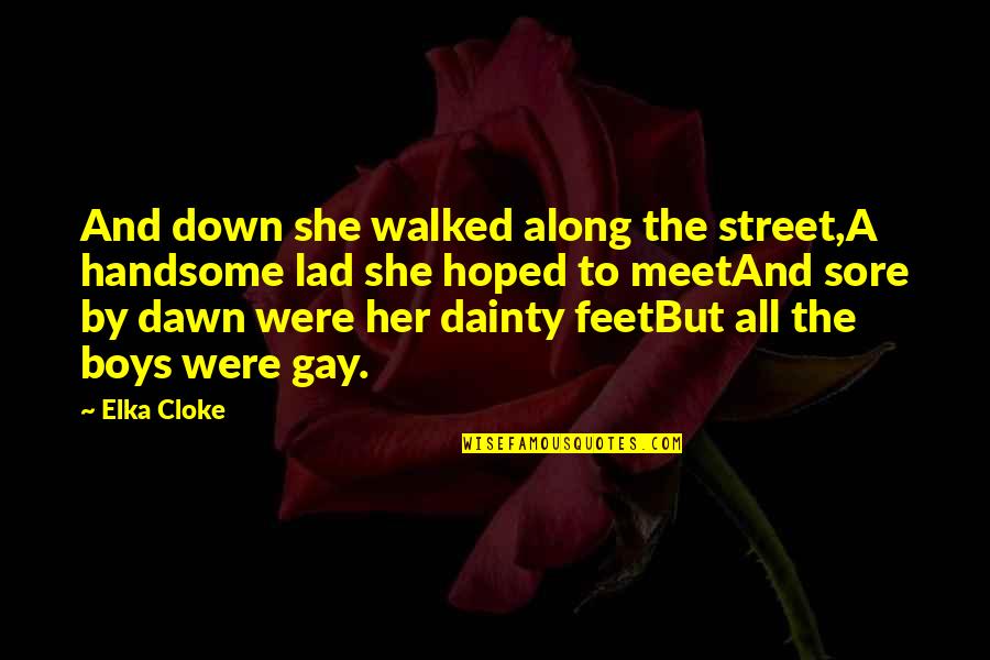 Elka Cloke Quotes By Elka Cloke: And down she walked along the street,A handsome