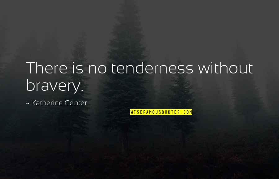 Elka Cloke Quotes By Katherine Center: There is no tenderness without bravery.