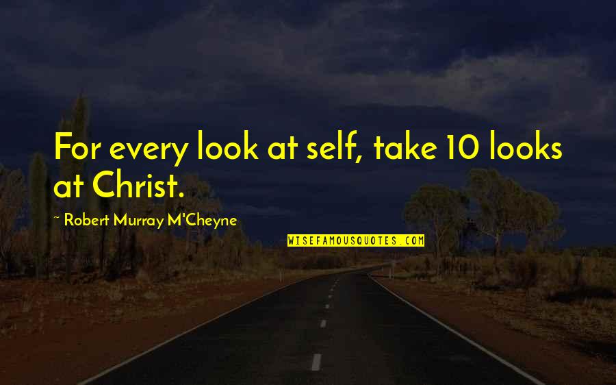 Elka Cloke Quotes By Robert Murray M'Cheyne: For every look at self, take 10 looks