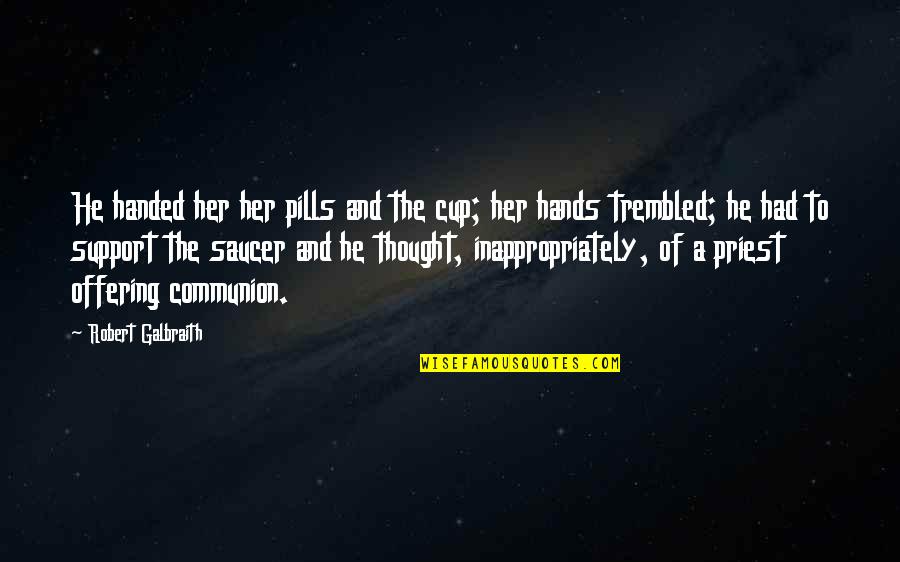 Elkaar Helpen Quotes By Robert Galbraith: He handed her her pills and the cup;