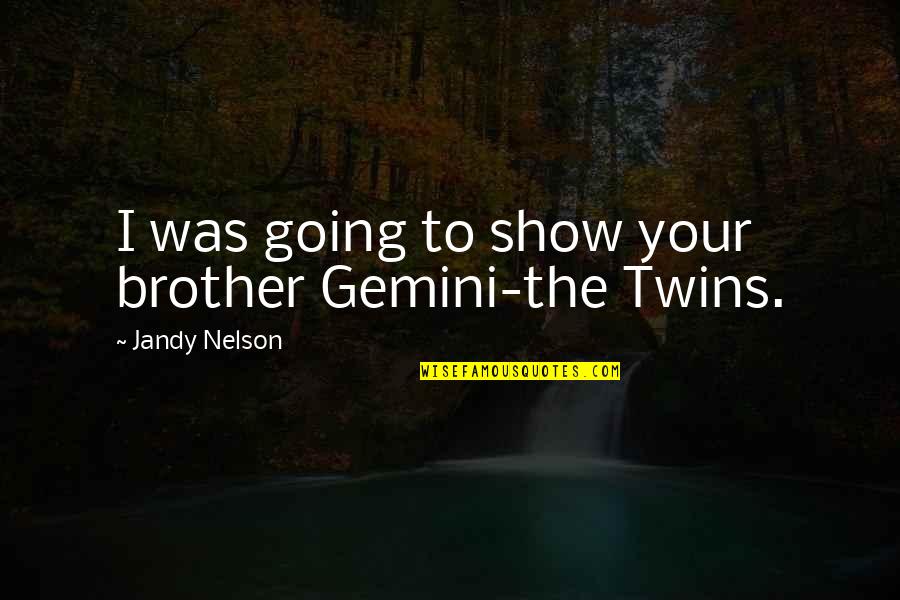 Elkaar Terugvinden Quotes By Jandy Nelson: I was going to show your brother Gemini-the Elkaar Terugvinden Quotes By Jandy Nelson: I was going to show your brother Gemini-the