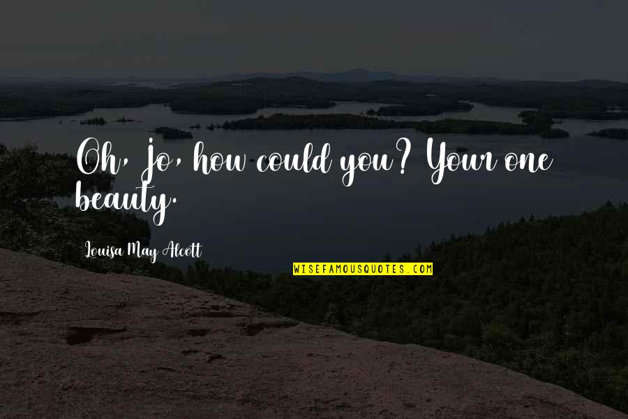 Elkaar Terugvinden Quotes By Louisa May Alcott: Oh, Jo, how could you? Your one beauty. Elkaar Terugvinden Quotes By Louisa May Alcott: Oh, Jo, how could you? Your one beauty.