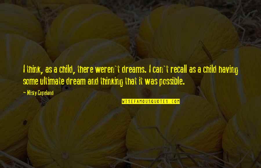 Elkaar Terugvinden Quotes By Misty Copeland: I think, as a child, there weren't dreams. Elkaar Terugvinden Quotes By Misty Copeland: I think, as a child, there weren't dreams.
