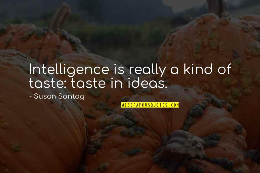 Elkann Jacqueline Quotes By Susan Sontag: Intelligence is really a kind of taste: taste