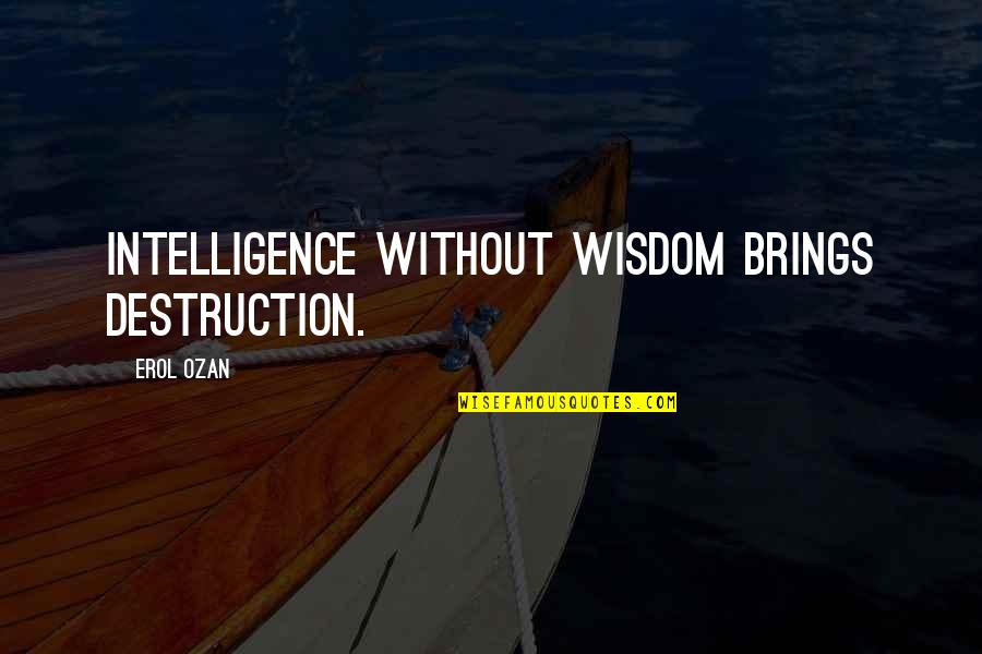 Elkaptam Quotes By Erol Ozan: Intelligence without wisdom brings destruction. Elkaptam Quotes By Erol Ozan: Intelligence without wisdom brings destruction.