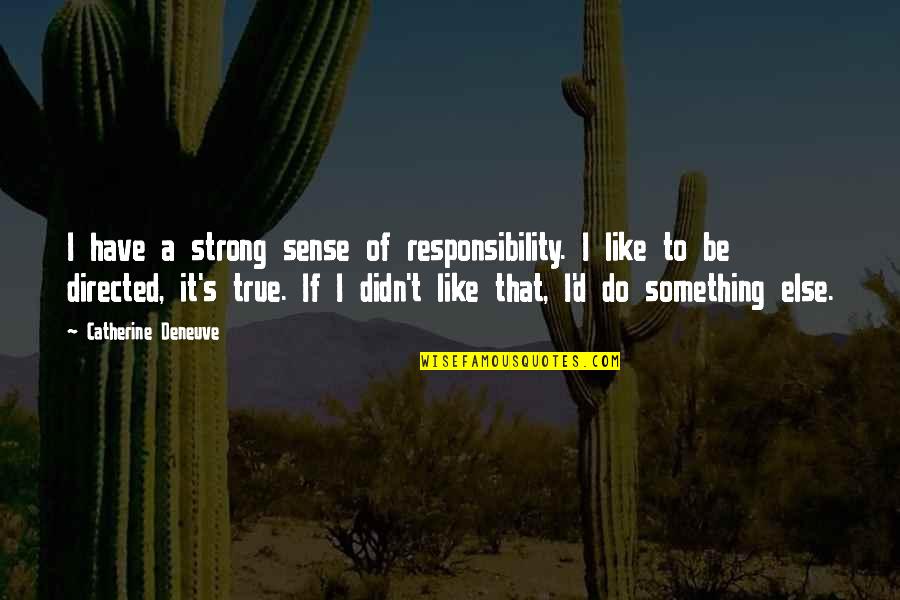 Elkin Quotes By Catherine Deneuve: I have a strong sense of responsibility. I Elkin Quotes By Catherine Deneuve: I have a strong sense of responsibility. I