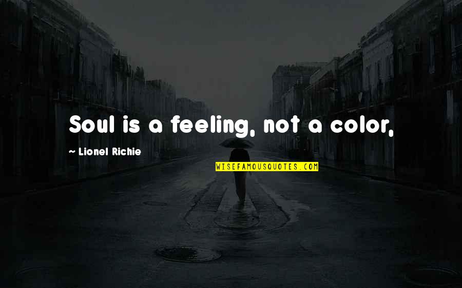 Elkin Quotes By Lionel Richie: Soul is a feeling, not a color, Elkin Quotes By Lionel Richie: Soul is a feeling, not a color,