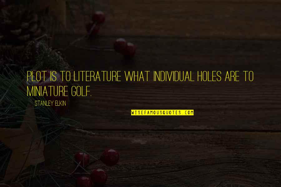 Elkin Quotes By Stanley Elkin: Plot is to literature what individual holes are