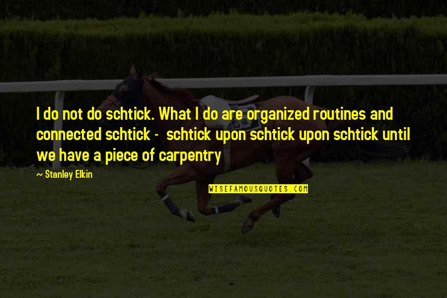 Elkin Quotes By Stanley Elkin: I do not do schtick. What I do
