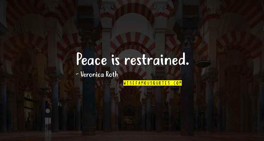 Elkin Quotes By Veronica Roth: Peace is restrained. Elkin Quotes By Veronica Roth: Peace is restrained.
