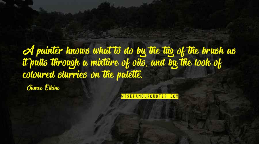 Elkins Quotes By James Elkins: A painter knows what to do by the Elkins Quotes By James Elkins: A painter knows what to do by the